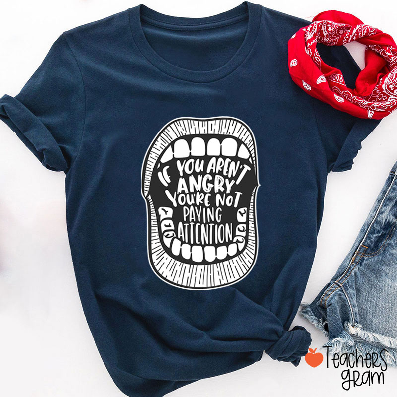If You Aren't Angry You're Not Paying Attention Teacher T-Shirt