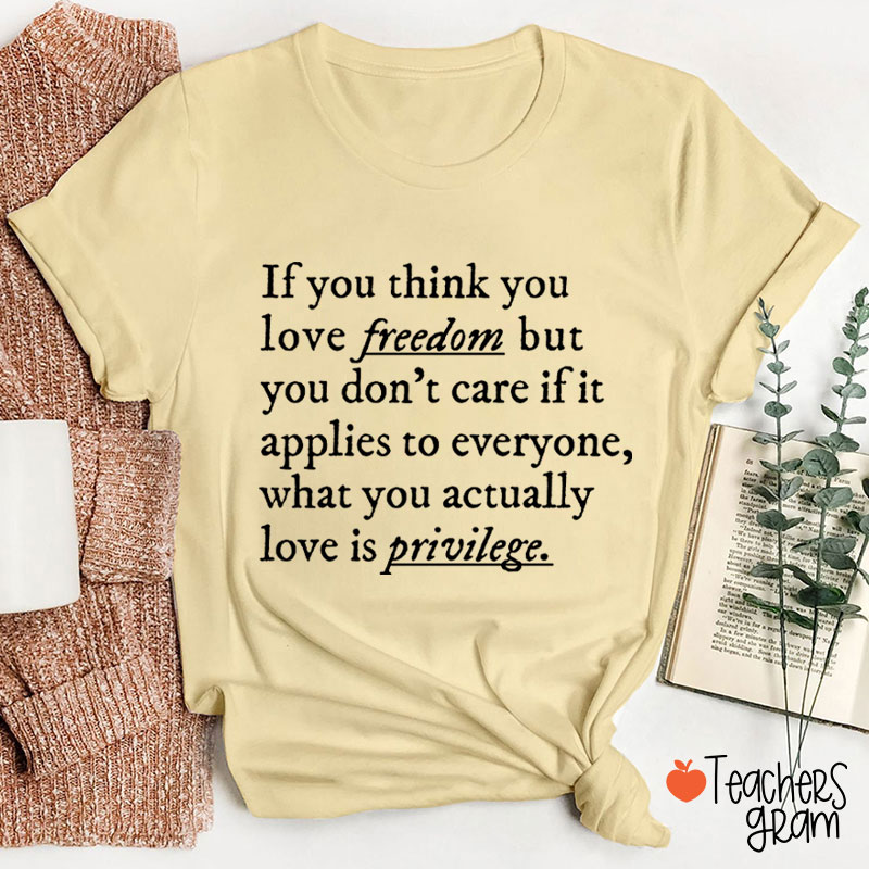 If You Think You Love Freedom Teacher T-Shirt