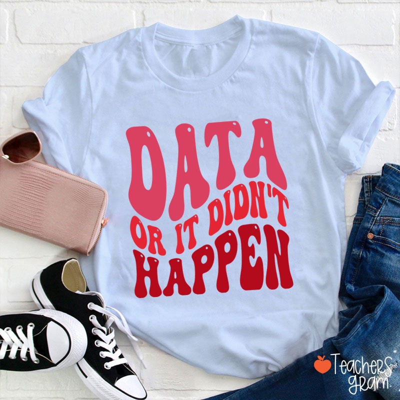Data Or It Didn't Happen Data Analyst Teacher T-Shirt