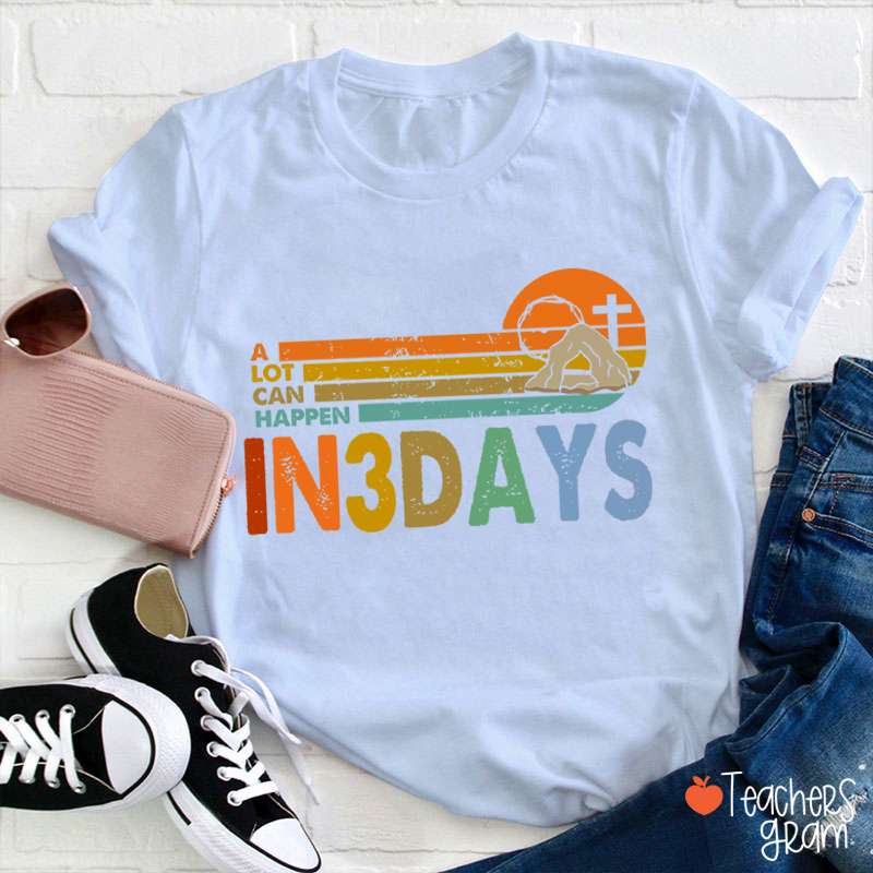 A Lot Can Happen In 3 Days Teacher T-Shirt