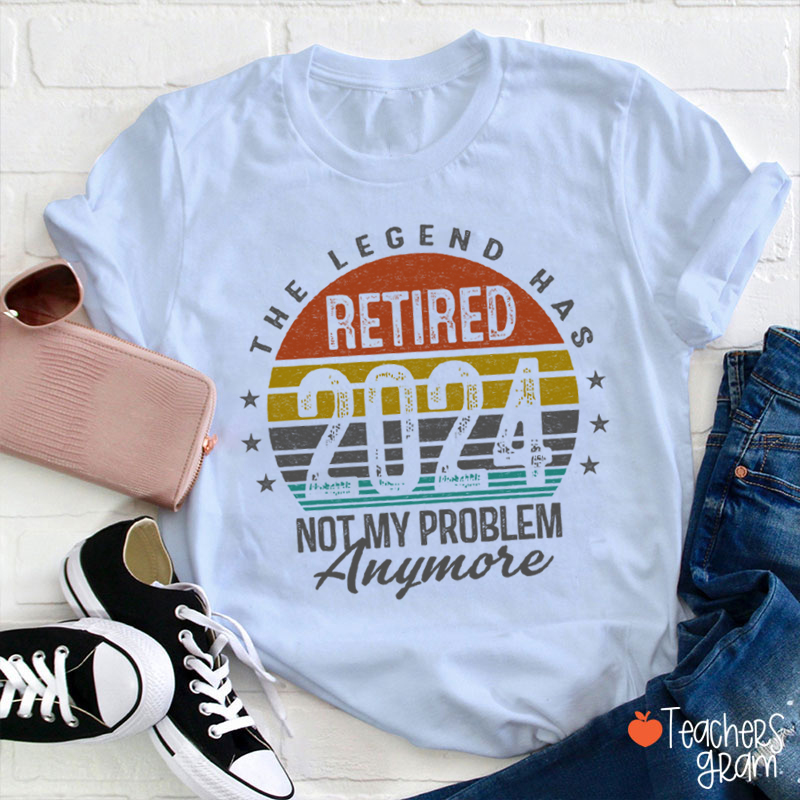 Personalized The Legend Has Retired Not My Problem Anymore Teacher T-Shirt