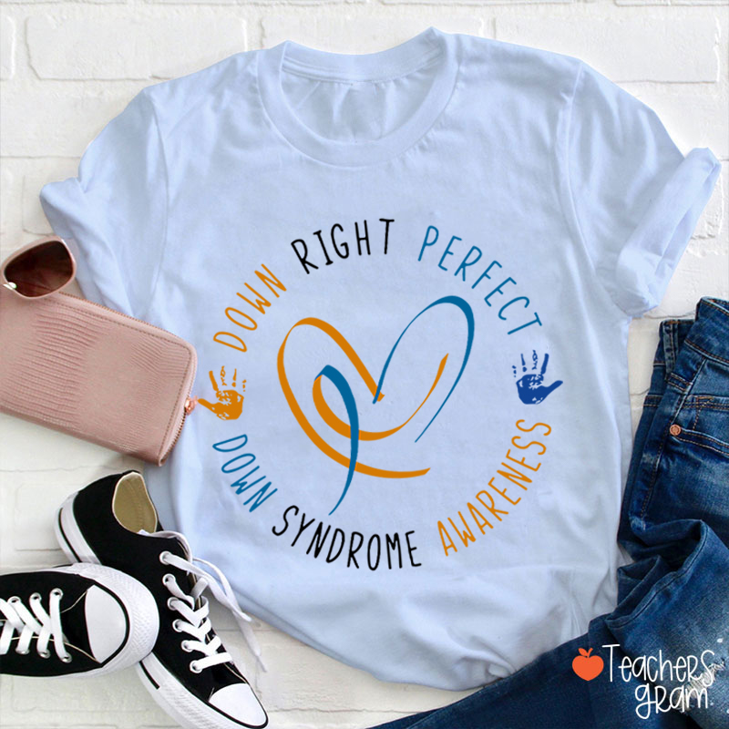 Down Right Perfect Down Syndrome Awareness Teacher T-Shirt