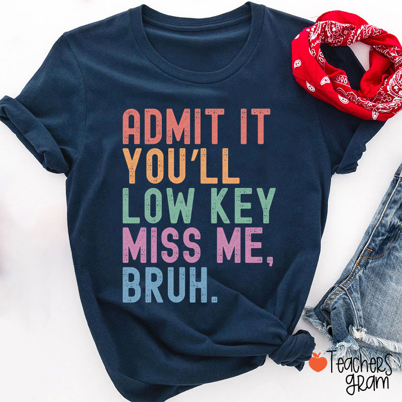 Admit It You'll Low Key Miss Me Bruh Teacher T-Shirt