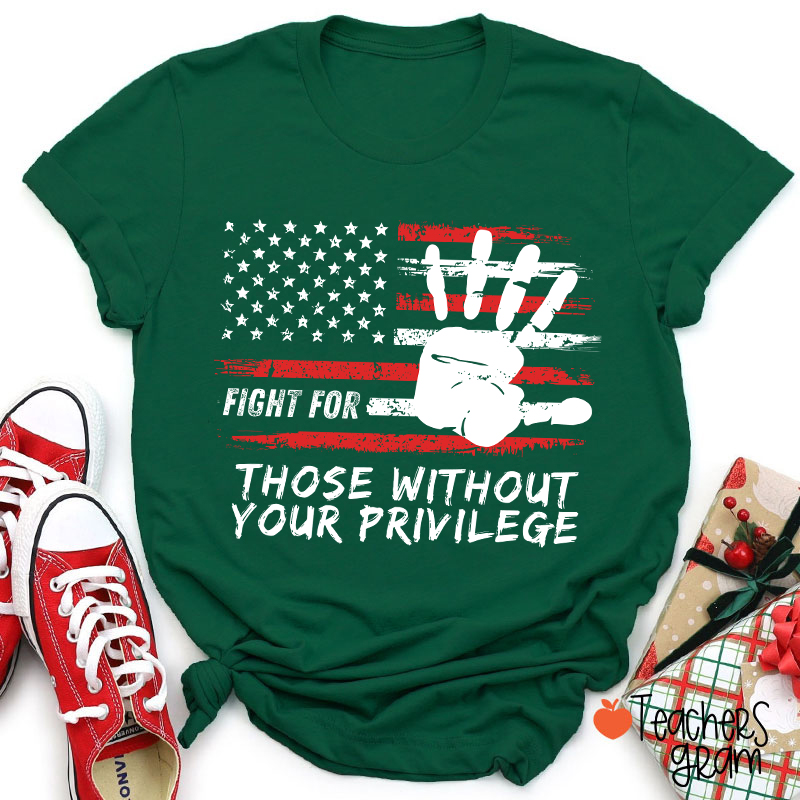 Fight For Those Without Your Privilege Powerful Hand Teacher T-Shirt