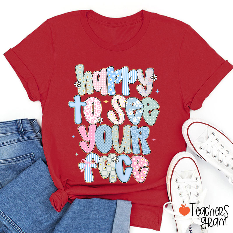 Happy To See Your Face Teacher T-Shirt