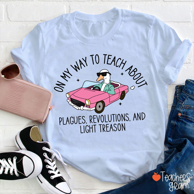 On My Way To Teach About Plagues Revolutions And Light Treason Teacher T-Shirt