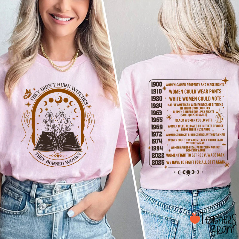 They Didn't Burn Witches They Burned Women Feminist Teacher Two Sided T-Shirt
