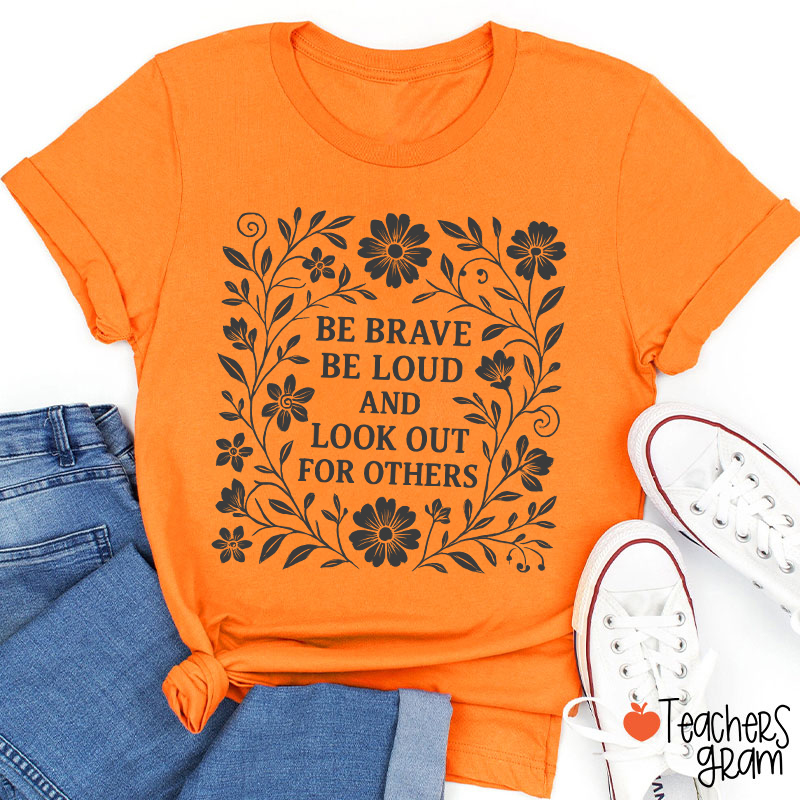 Be Brave Be Loud And Look Out For Others Teacher T-Shirt