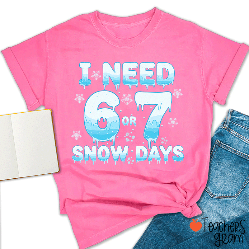 Humor Winter I Need A 6 Or 7 Snow Days Teacher T-Shirt