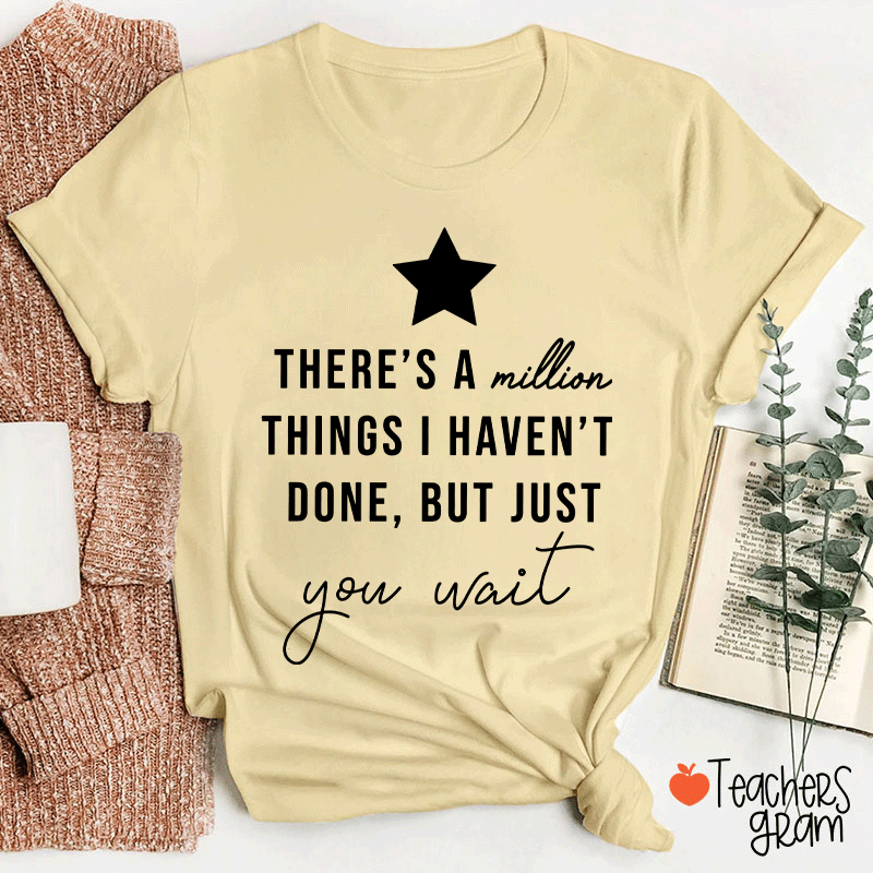 There's A Million Things I Haven't Done But Just You Wait Teacher T-Shirt