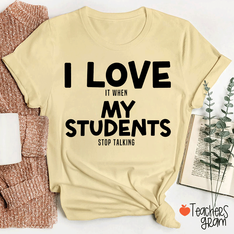 I Love It When My Students Stop Talking Teacher T-Shirt