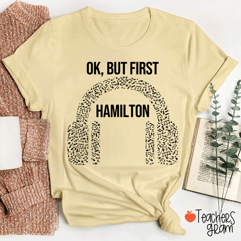 Ok But First Hamilton Teacher T-Shirt
