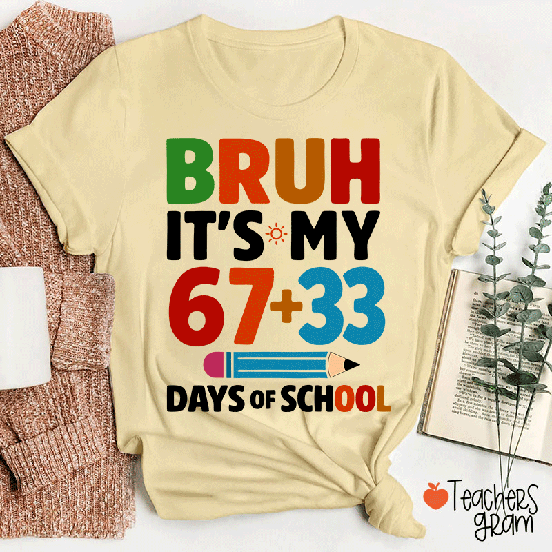Bruh It Is My 67+33 Days Of School Teacher T-shirt