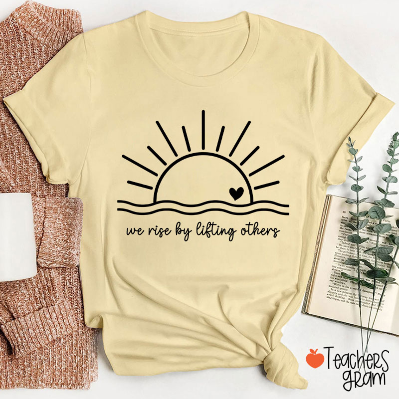 We Rise By Lifting Others Teacher T-Shirt