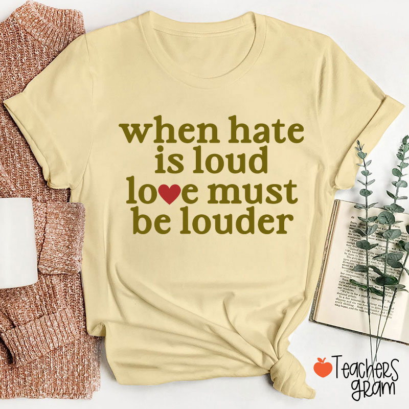 When Hate Is Loud Love Must Be Louder Teacher T-Shirt