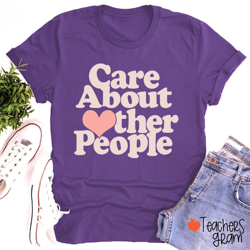 Care About Other People Teacher T-Shirt