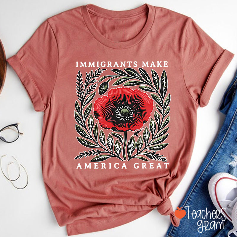 Immigrants Make America Great Poppy Floral Teacher T-Shirt