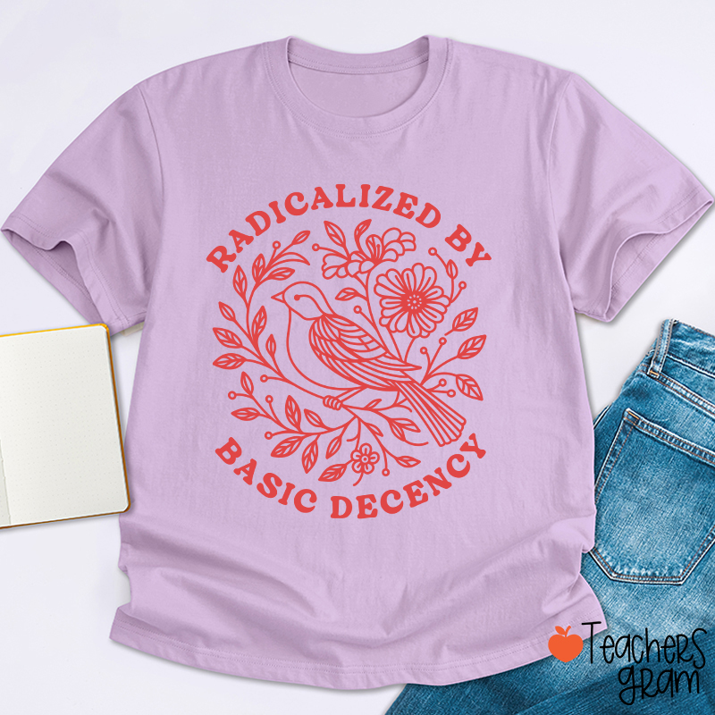 Radicalized By Basic Decency Social Justice Teacher T-Shirt