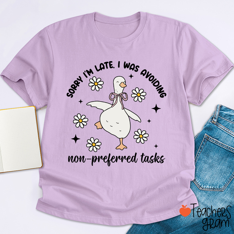 Sorry I'm Late I Was Avoiding Non-preferred Tasks Teacher T-Shirt