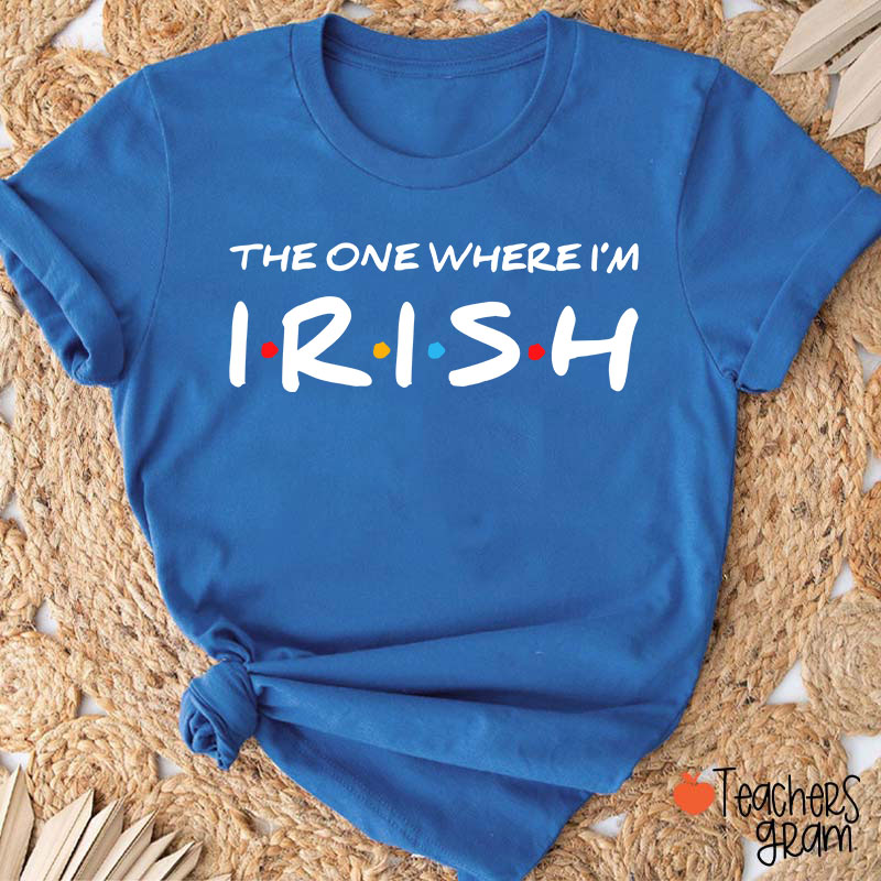 The One Where I'm Irish Teacher T-Shirt