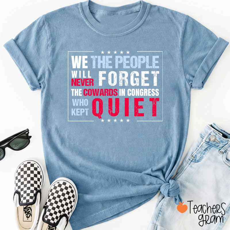 We The People Will Never Forget The Cowards In Congress Who Kept Quiet Teacher T-Shirt