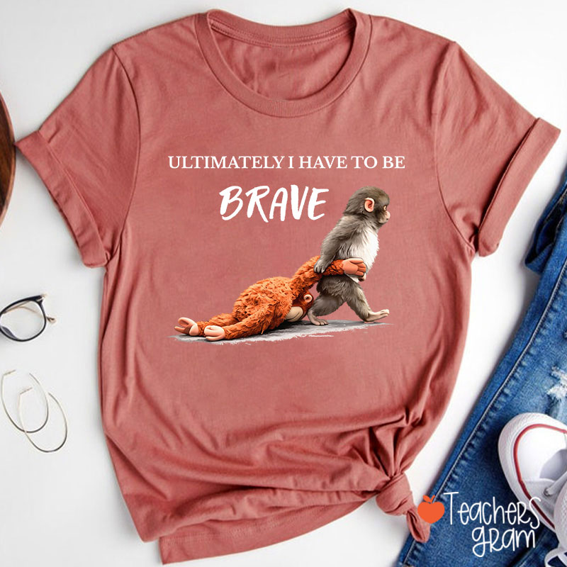 Ultimately Have To Be Brave Punch Monkey Teacher T-Shirt
