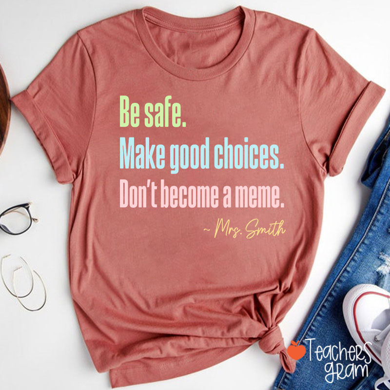 Personalized Name Be Safe Make Good Choices Don't Become A Meme Teacher T-Shirt