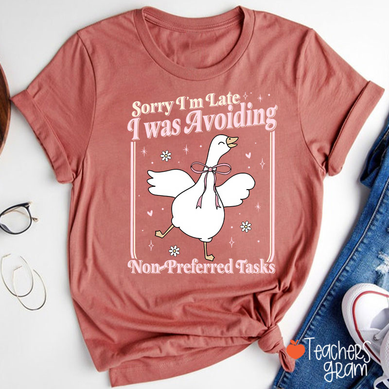 Sorry Im Late I Was Avoiding Non-Preferred Tasks Teacher T-Shirt