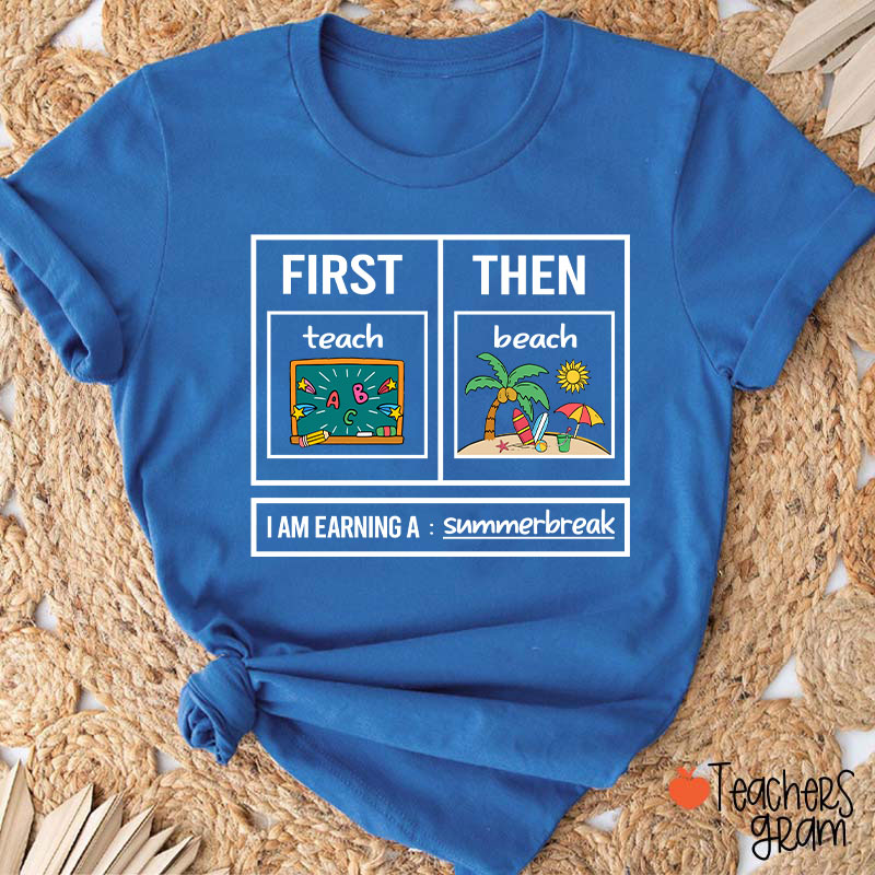 First Teach Then Beach I Am Earning A Summerbreak Teacher T-Shirt