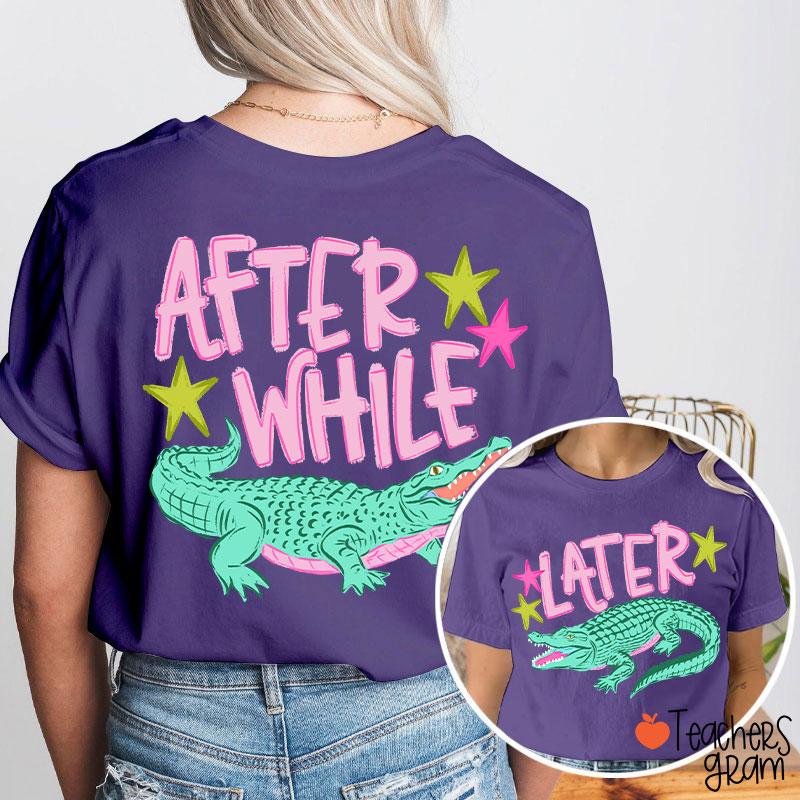 Later Gator After While Crocodile Teacher Two Sided T-Shirt