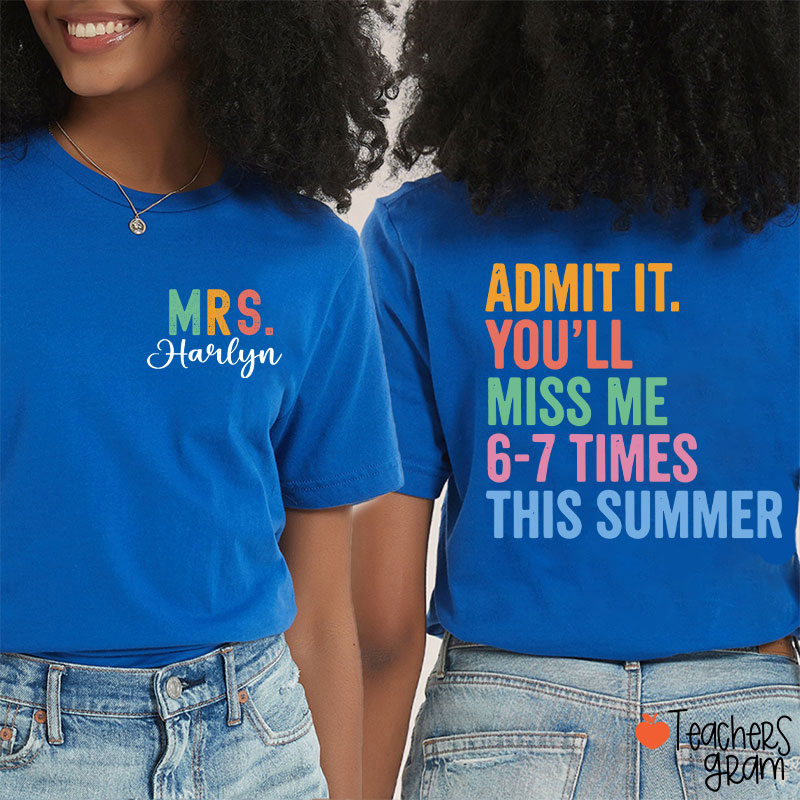 Personalized Name Admit It You'll Miss Me Six Seven Times This Summer Teacher Two Sided T-Shirt