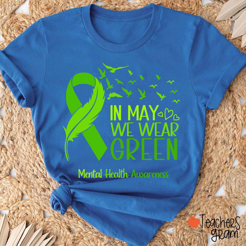 In May We Wear Green Mental Health Awareness Teacher T-Shirt