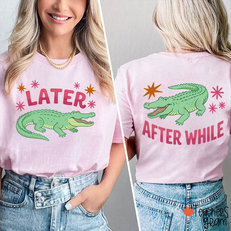 Later After While Gator Teacher Two Sided T-Shirt