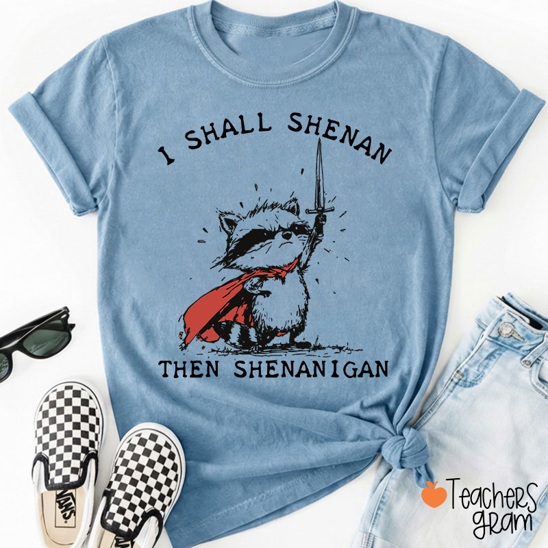 I Shall Shenan Then Shenanigan Teacher T-Shirt