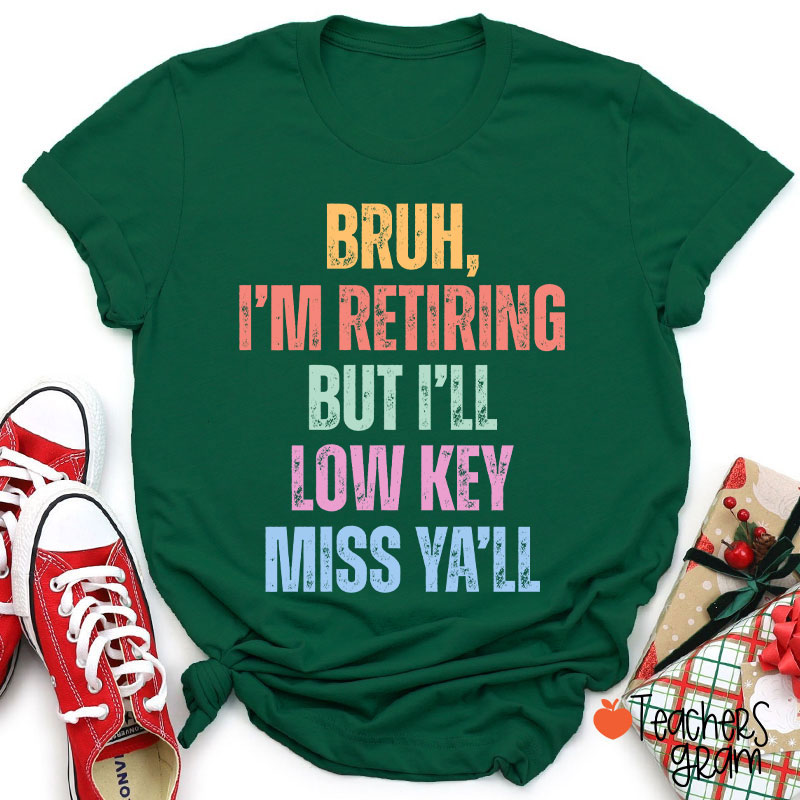 Bruh I'm Retiring But I'll Low Key Miss Ya'll Teacher T-Shirt