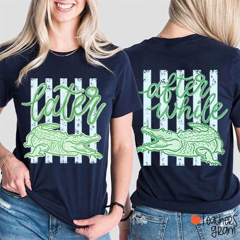 Trending Later Gator After While Crocodile Teacher Two Sided T-Shirt