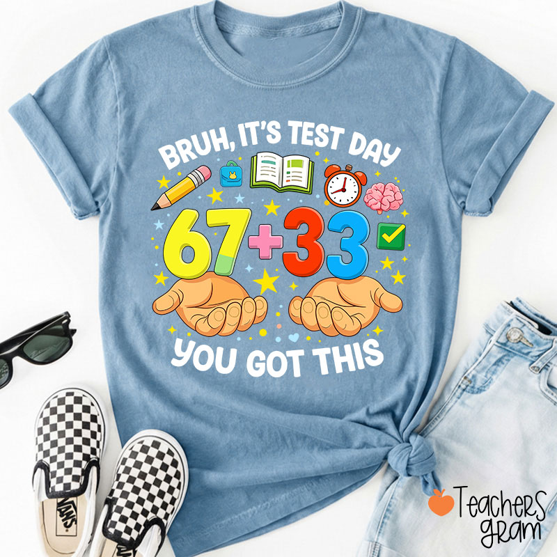 Bruh It's Test Day 67+33 You Got This Teacher T-Shirt
