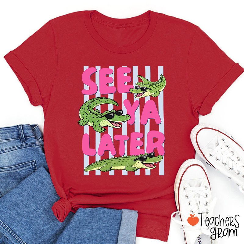 See Ya Later Alligator Teacher T-Shirt