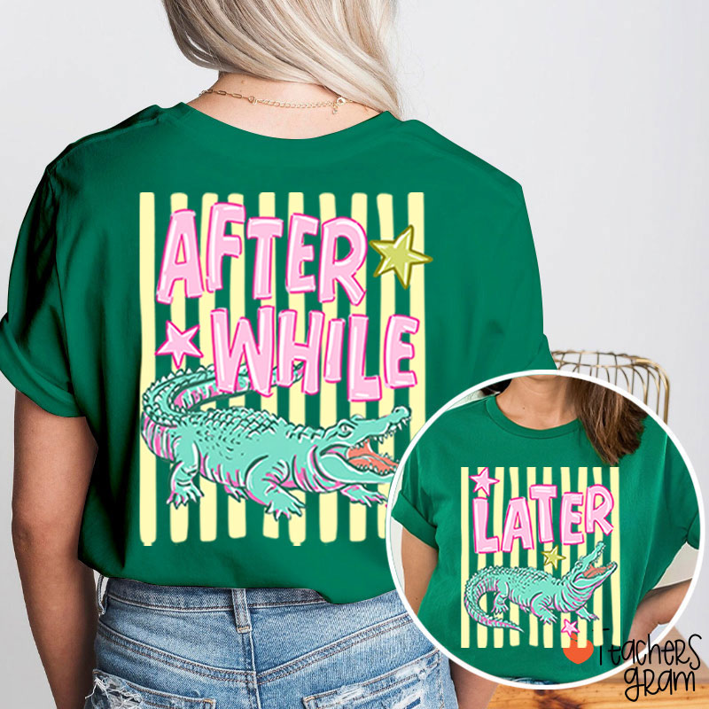 Later Gator After While Crocodile Summer Teacher Two Sided T-Shirt
