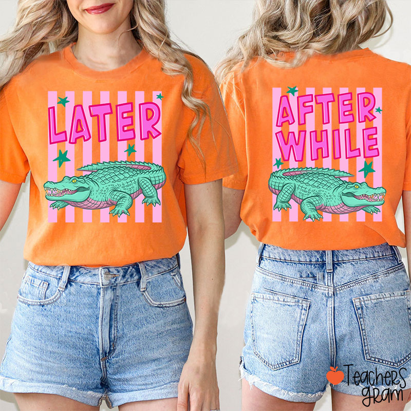Later Gator After While Crocodile Teacher Two Sided T-Shirt