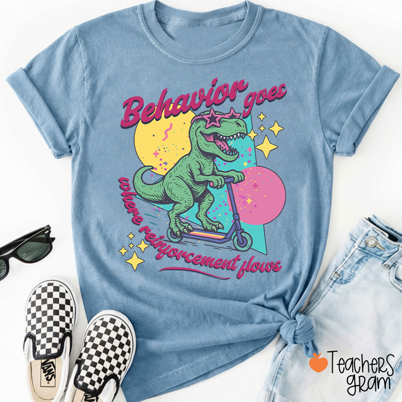 Dinosaur Behavior Goes Where Reinforcement Flows Teacher T-Shirt