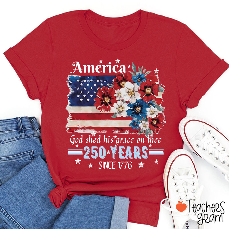 America God Shed His Grace On Thee 250 Years Since 1776 Teacher T-Shirt