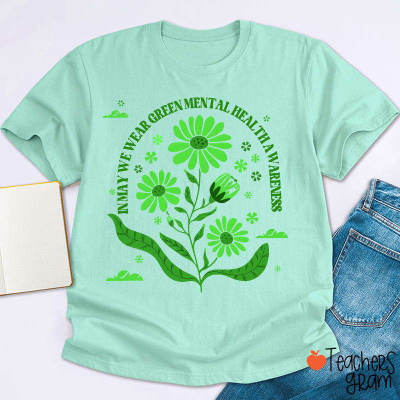 In May We Wear Green For Mental Health Awareness Teacher T-Shirt