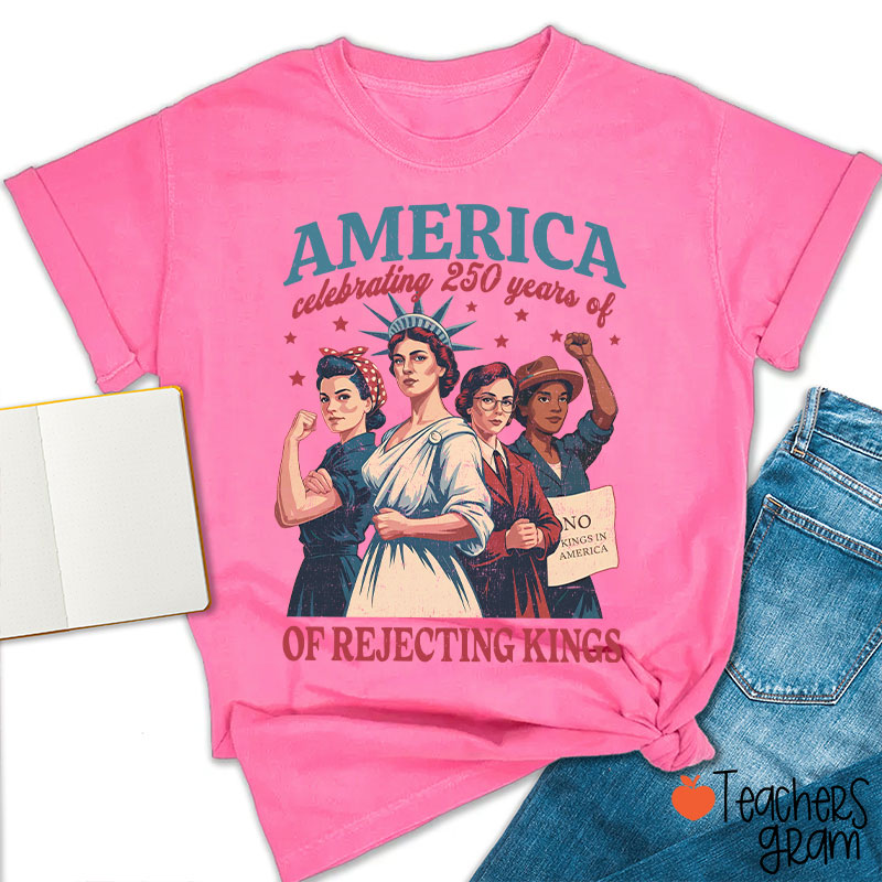 America Celebrating 250 Years Of Rejecting Kings Teacher T-Shirt