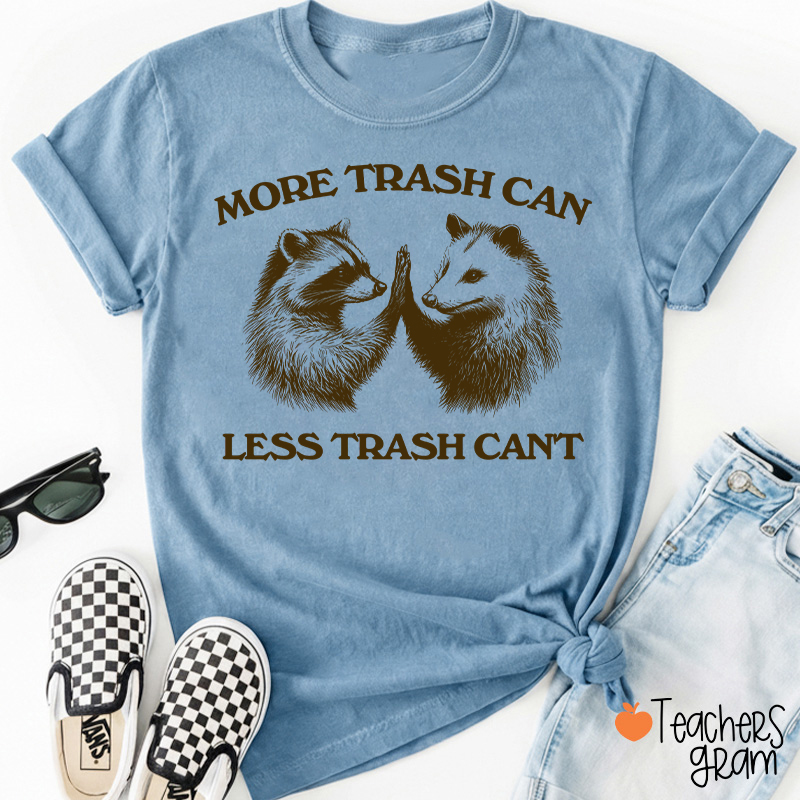 More Trash Can Less Trash Can't Teacher T-Shirt