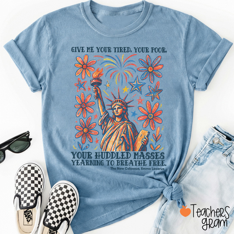 Give Me Your Tired Your Poor Your Huddled Masses Yearning To Breathe Free Teacher T-Shirt