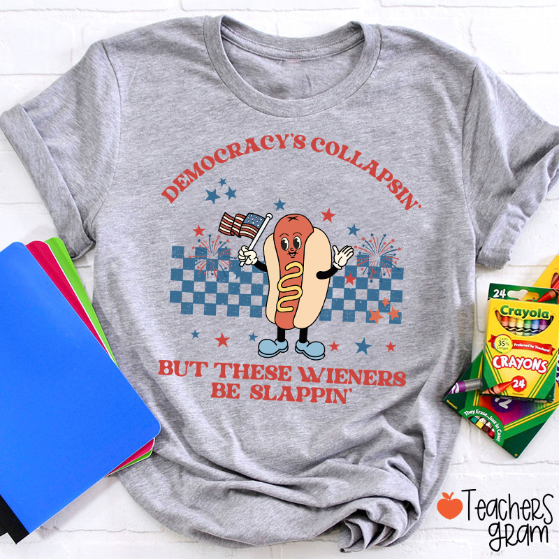 Democracy's Collapsin' But These Weiners Be Slappin' Teacher T-Shirt