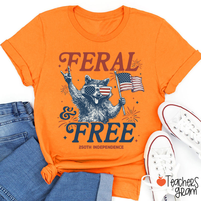 Feral And Free 250th Independence Teacher T-Shirt