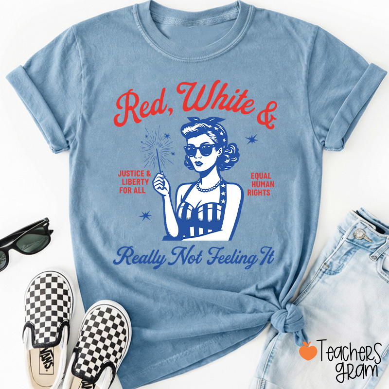 Red White Justice And Liberty Really Not Feeling It Teacher T-Shirt