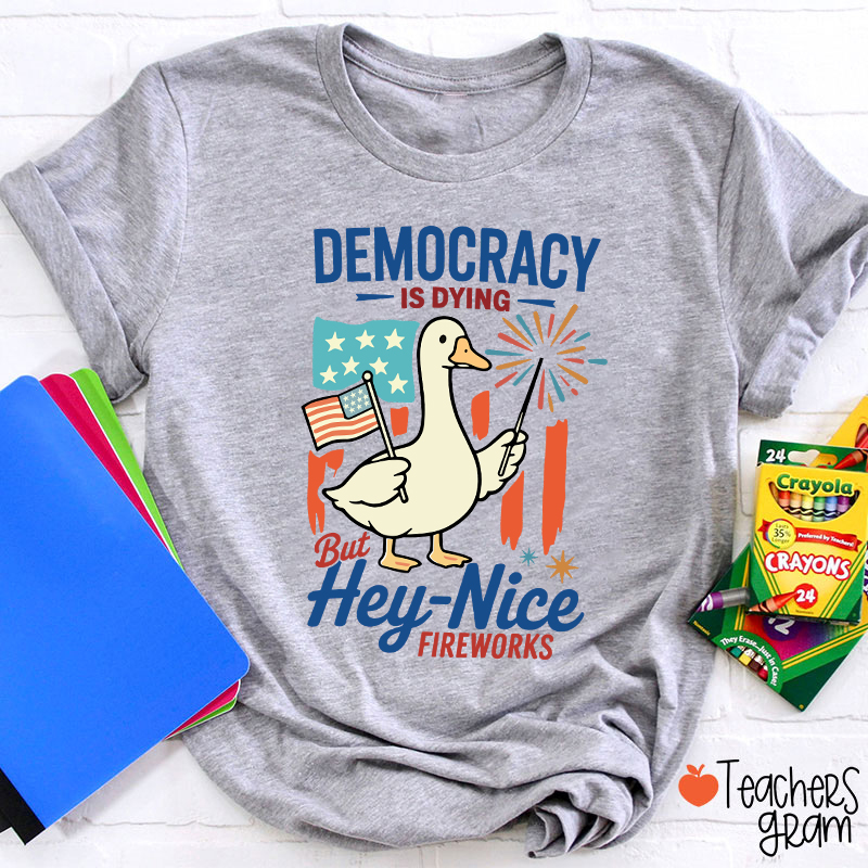 Democracy Is Dying But Hey-Nice Fireworks Teacher T-Shirt